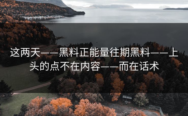 这两天——黑料正能量往期黑料——上头的点不在内容——而在话术